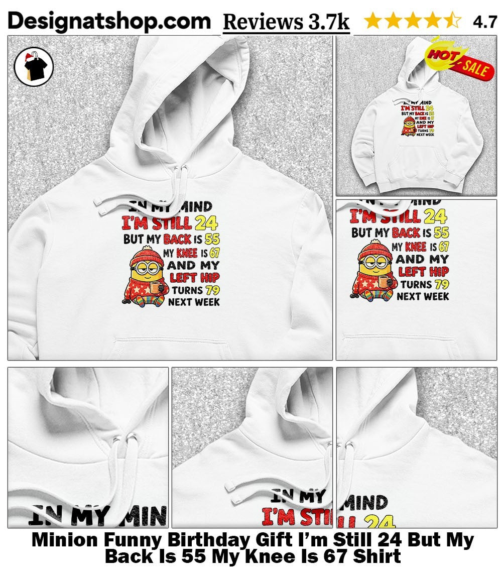 Minion Funny Birthday Gift I’m Still 24 But My Back Is 55 My Knee Is 67 Shirt