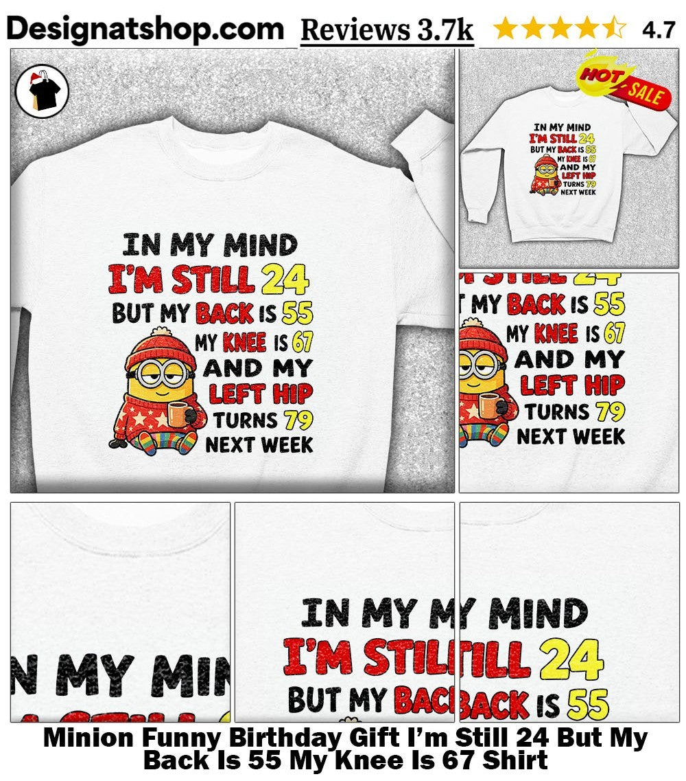 Minion Funny Birthday Gift I’m Still 24 But My Back Is 55 My Knee Is 67 Shirt
