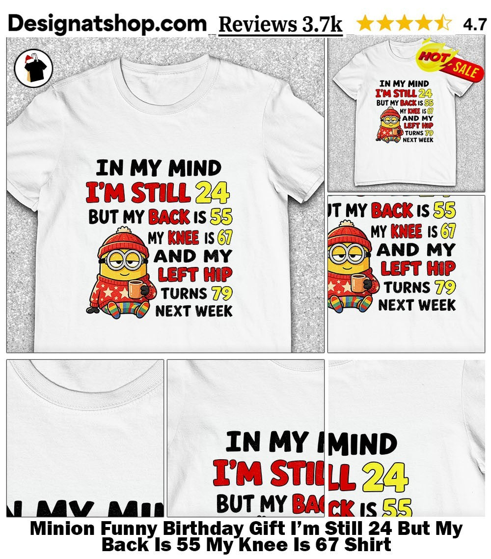 Minion Funny Birthday Gift I’m Still 24 But My Back Is 55 My Knee Is 67 Shirt