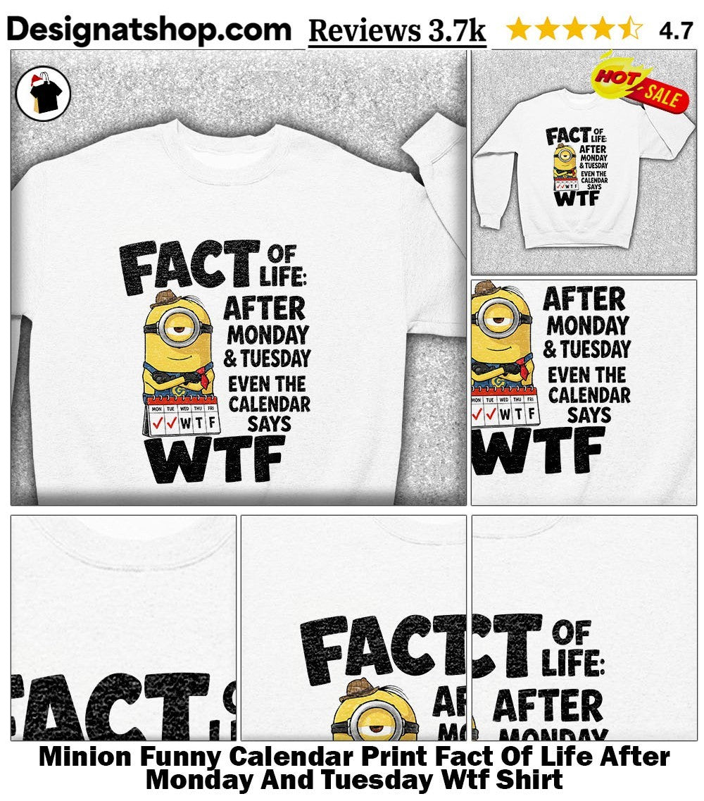 Minion Funny Calendar Print Fact Of Life After Monday And Tuesday Wtf Shirt
