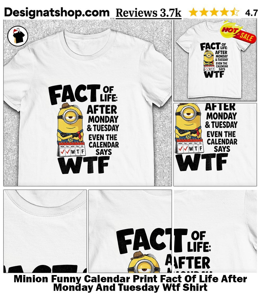 Minion Funny Calendar Print Fact Of Life After Monday And Tuesday Wtf Shirt