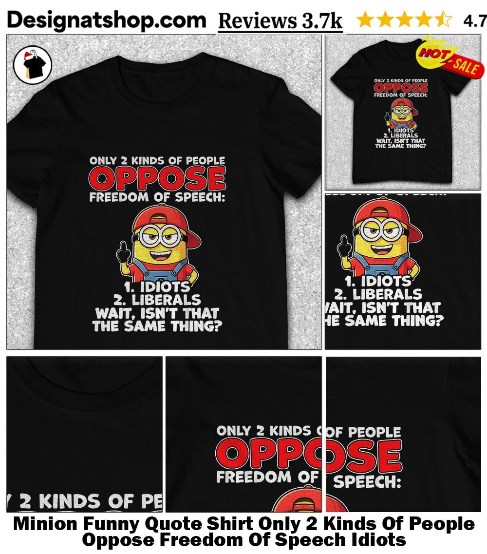 Minion Funny Quote Shirt Only 2 Kinds Of People Oppose Freedom Of Speech Idiots