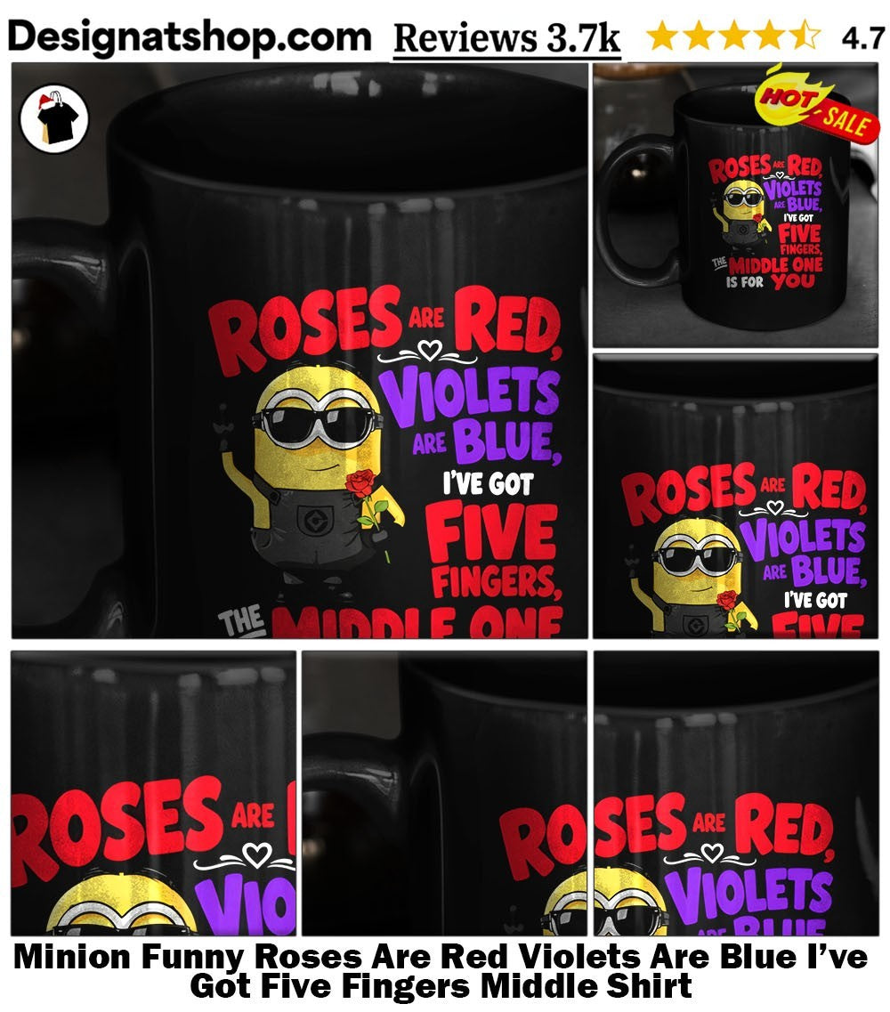 Minion Funny Roses Are Red Violets Are Blue I’ve Got Five Fingers Middle Shirt