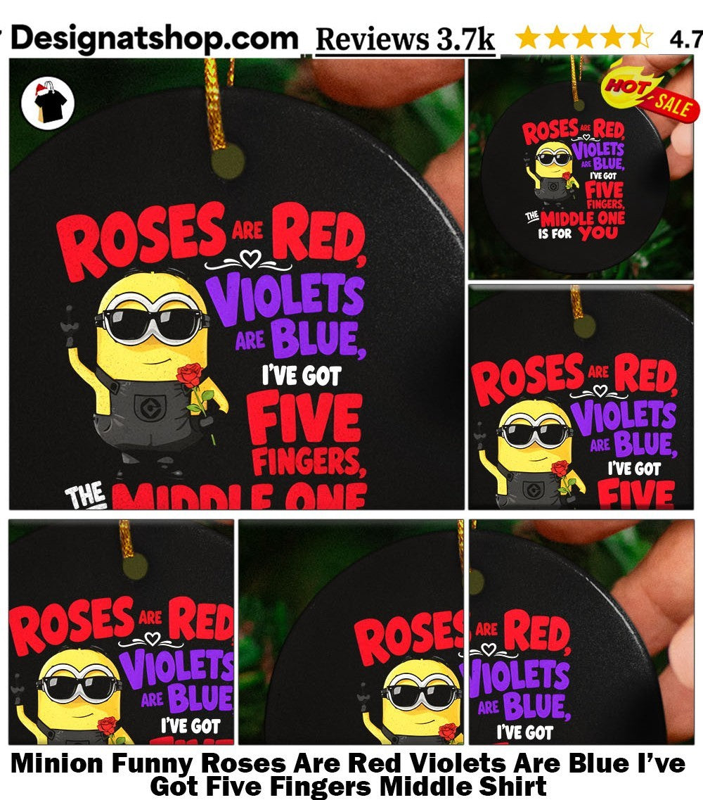 Minion Funny Roses Are Red Violets Are Blue I’ve Got Five Fingers Middle Shirt