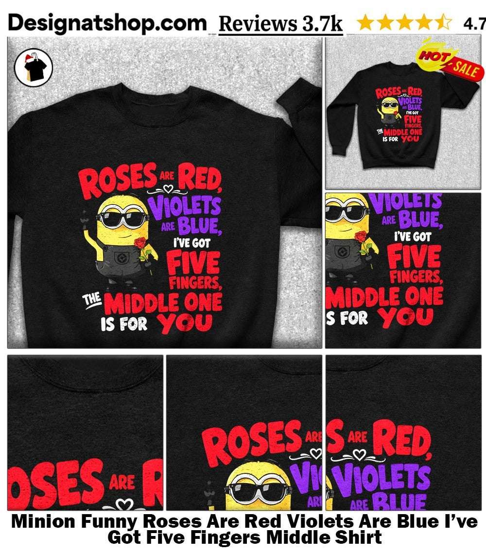 Minion Funny Roses Are Red Violets Are Blue I’ve Got Five Fingers Middle Shirt