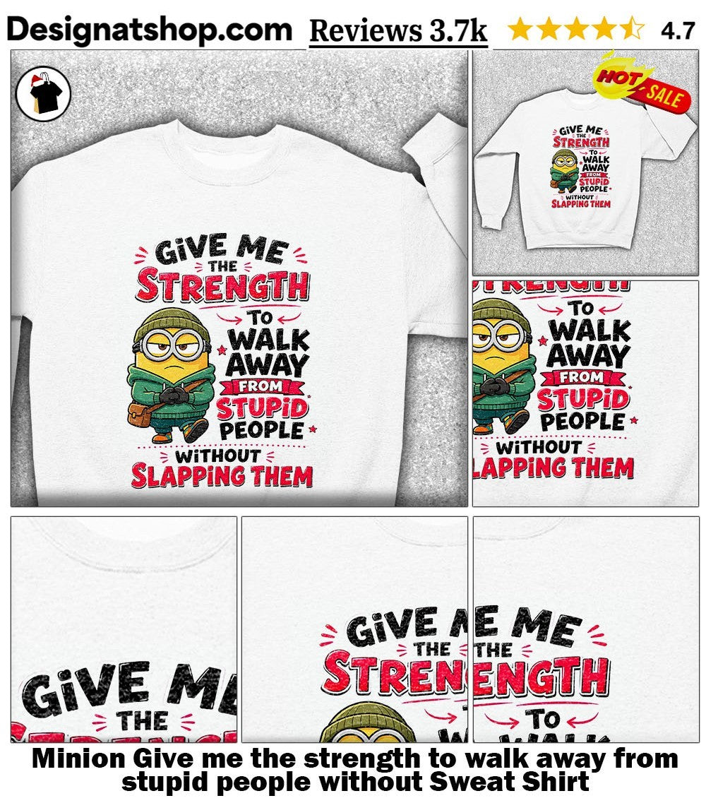 Minion Give me the strength to walk away from stupid people without shirt