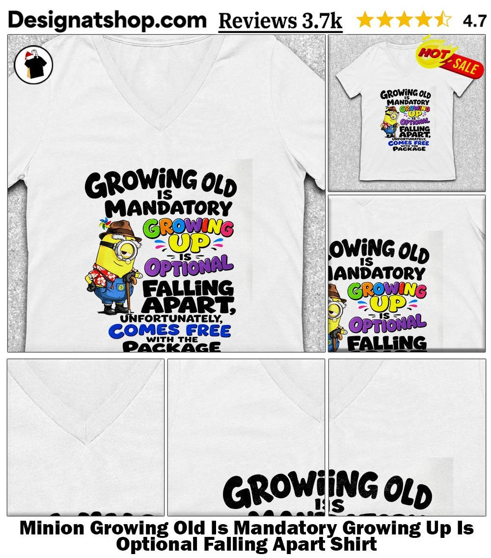 Minion Growing Old Is Mandatory Growing Up Is Optional Falling Apart Shirt