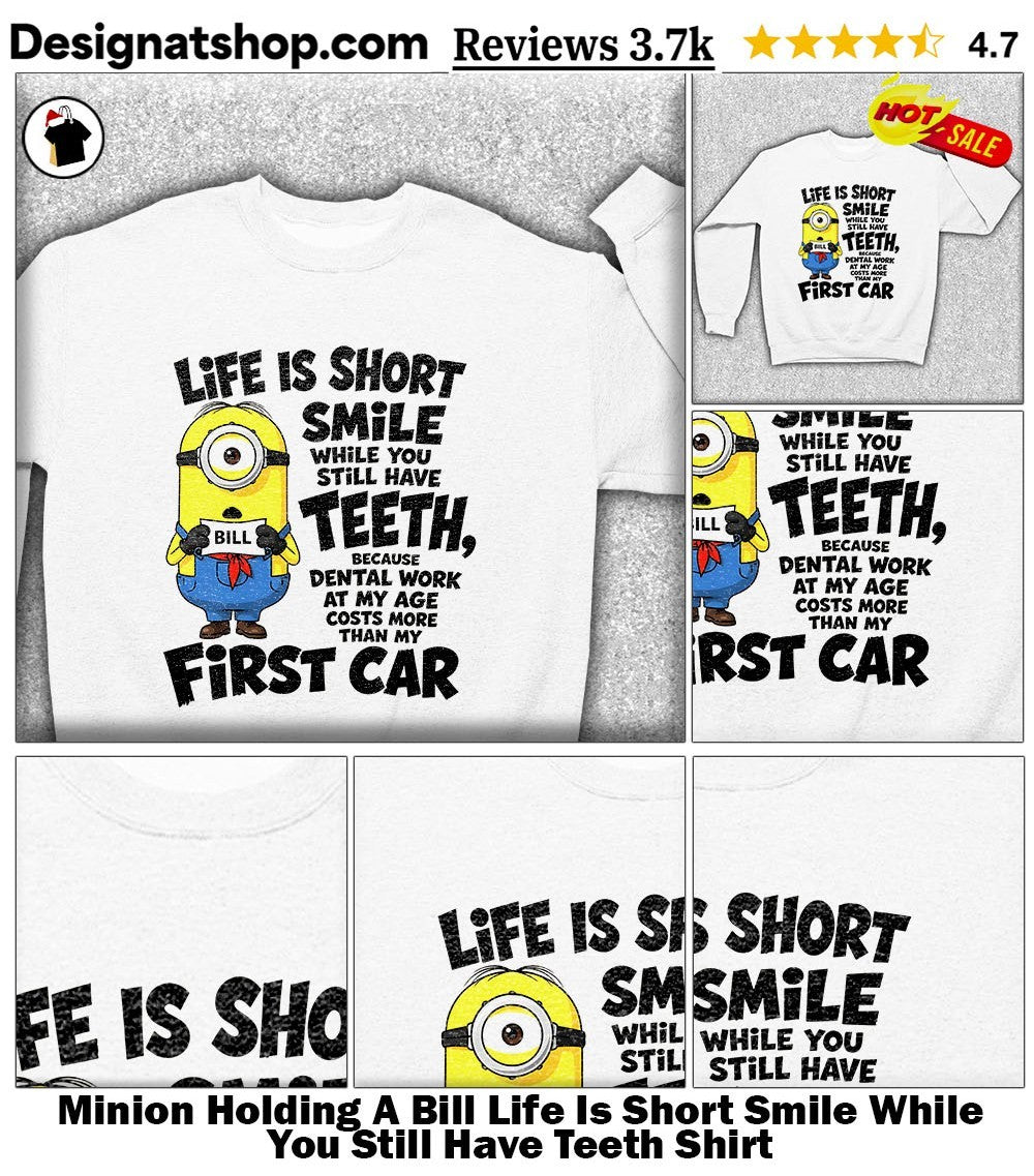Minion Holding A Bill Life Is Short Smile While You Still Have Teeth Shirt
