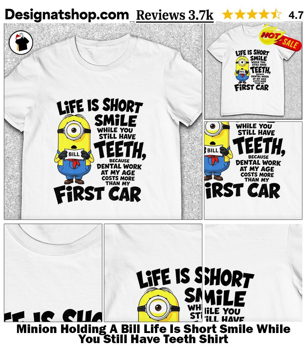 Minion Holding A Bill Life Is Short Smile While You Still Have Teeth Shirt