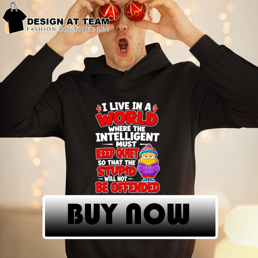 Minion Hoodie Character I live in a world where the intelligent must keep quiet shirt