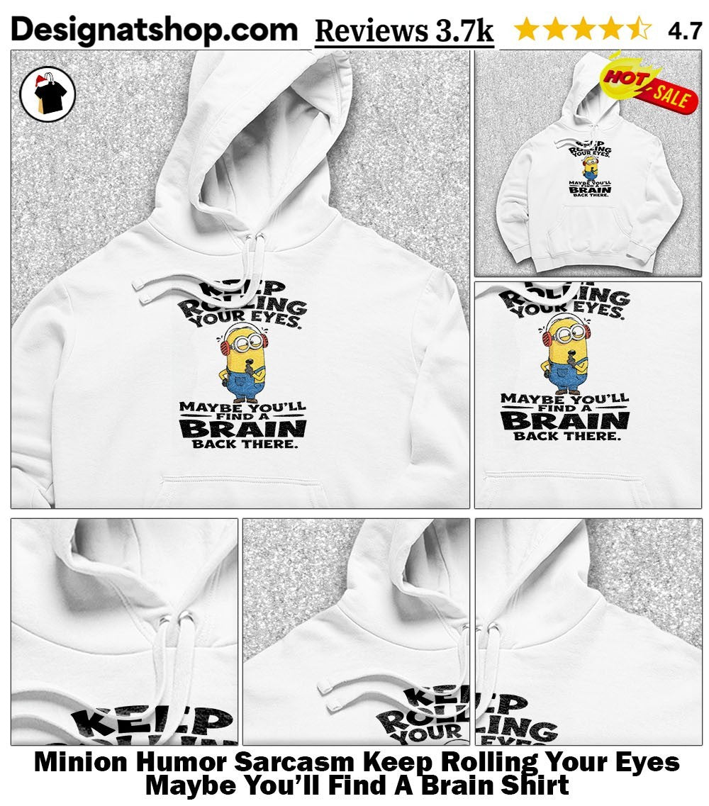 Minion Humor Sarcasm Keep Rolling Your Eyes Maybe You’ll Find A Brain Shirt