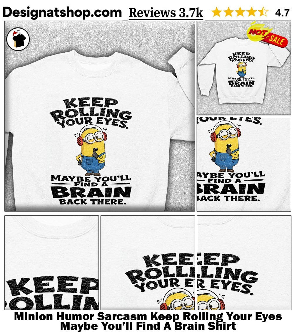 Minion Humor Sarcasm Keep Rolling Your Eyes Maybe You’ll Find A Brain Shirt