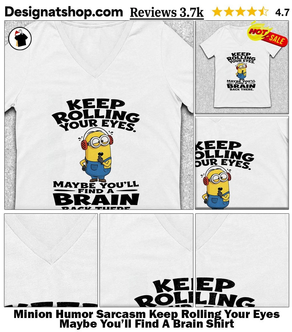 Minion Humor Sarcasm Keep Rolling Your Eyes Maybe You’ll Find A Brain Shirt