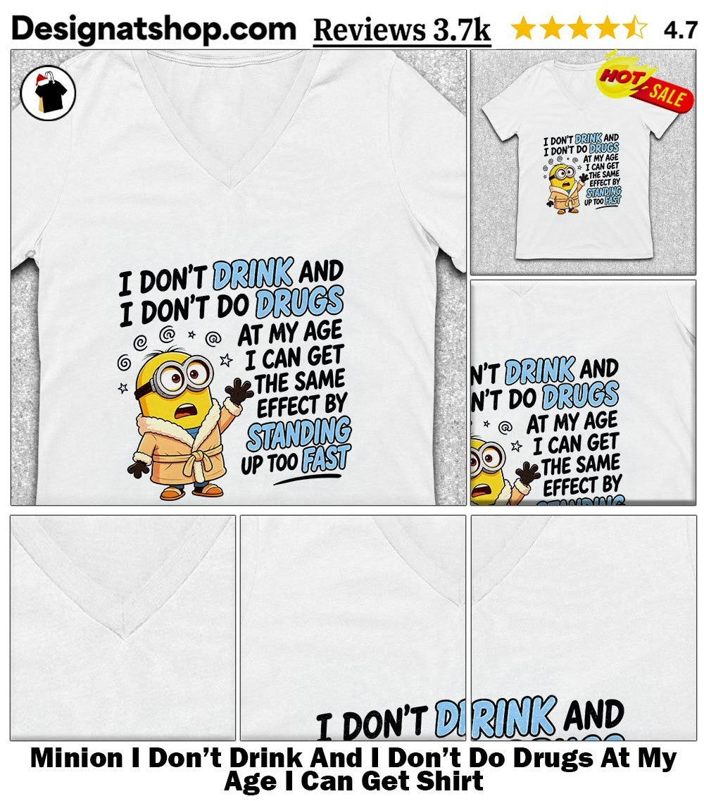 Minion I Don’t Drink And I Don’t Do Drugs At My Age I Can Get Shirt