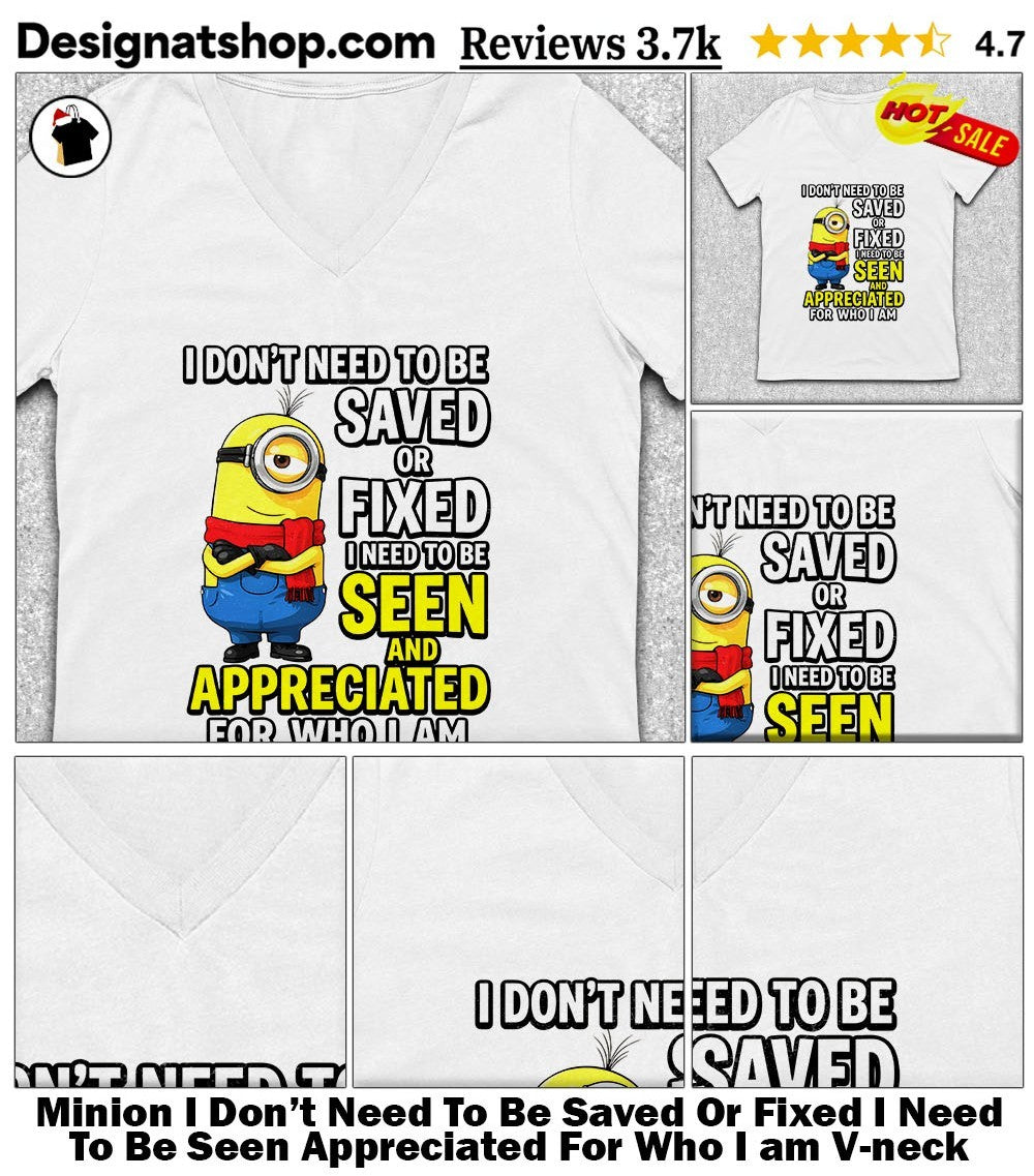 Minion I Don’t Need To Be Saved Or Fixed I Need To Be Seen Appreciated For Who I am shirt
