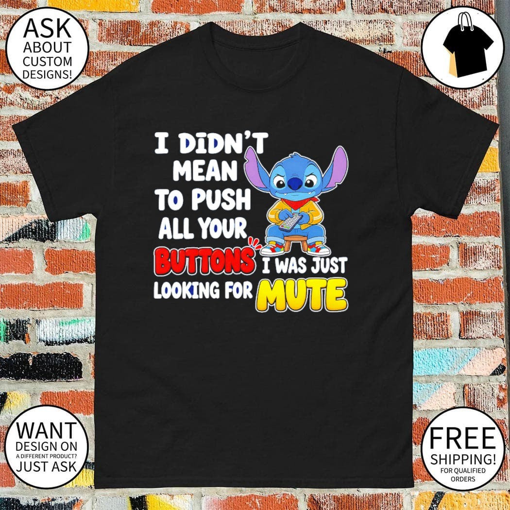 Minion I didn’t mean to push all your buttons I was just looking for mute shirt