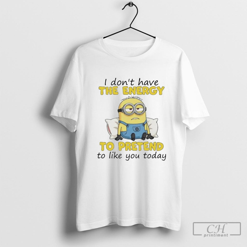Minion I Dont Have The Energy To Pretend To Like You Today Shirt Sweater