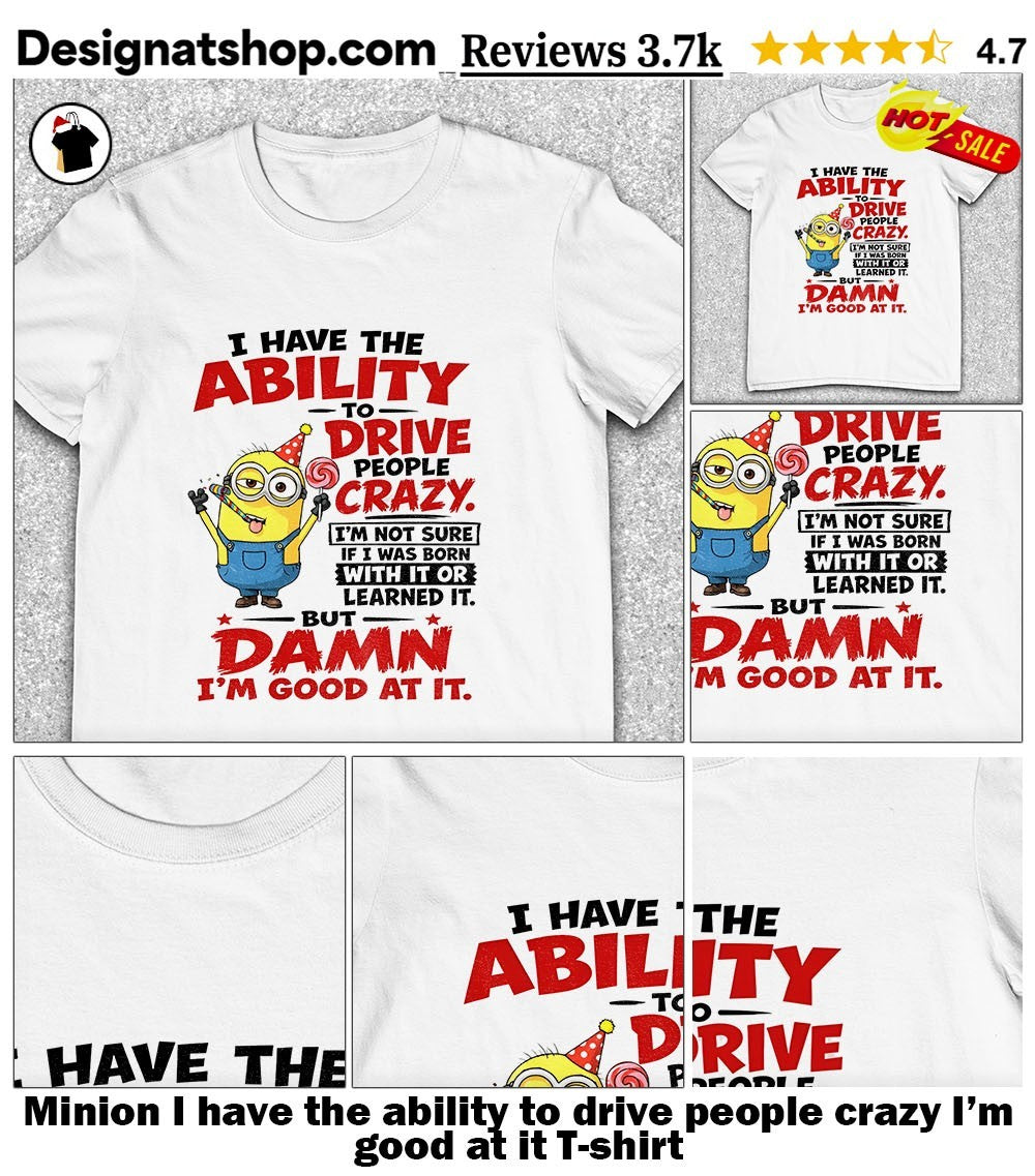 Minion I have the ability to drive people crazy I’m good at it shirt