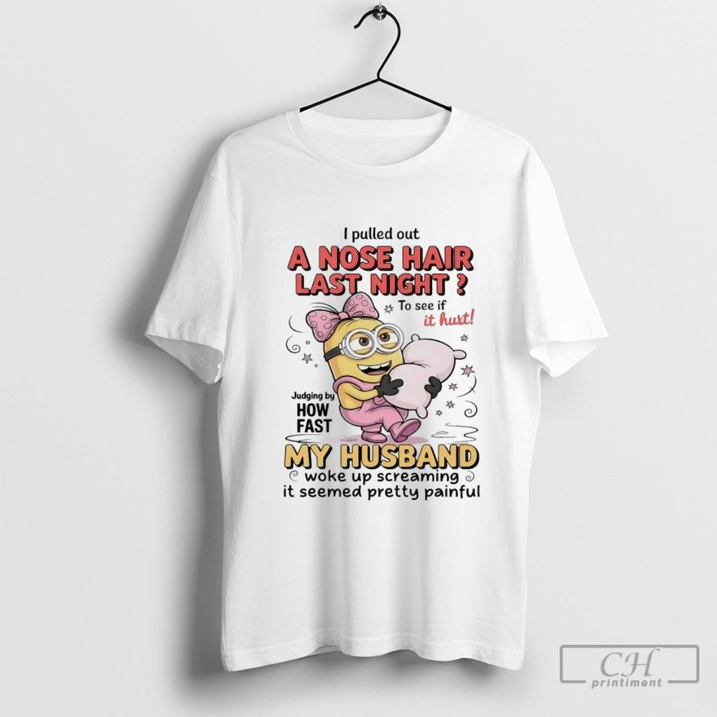 Minion I Pulled Out A Nose Hair Last Night It Hurt My Husband Shirt Sweater