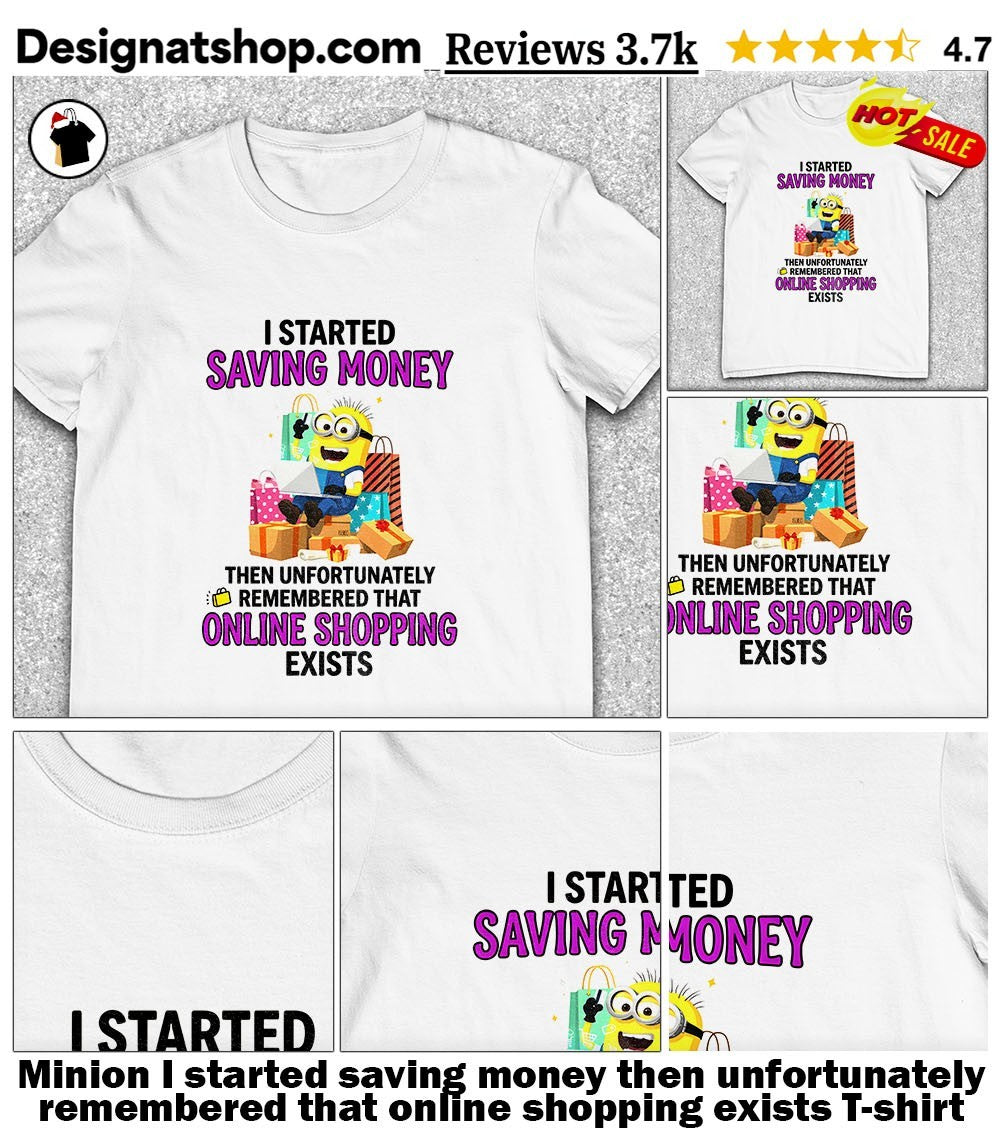 Minion I started saving money then unfortunately remembered that online shopping exists shirt