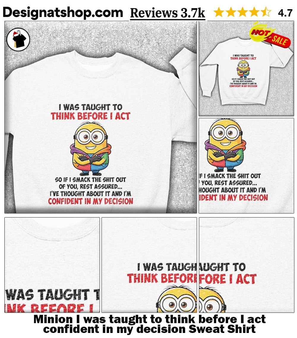 Minion I was taught to think before I act confident in my decision shirt