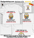 Minion I was taught to think before I act confident in my decision shirt