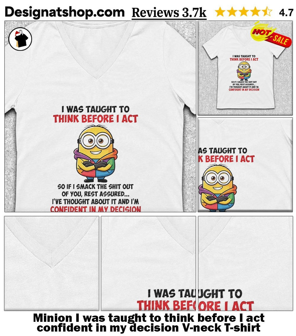 Minion I was taught to think before I act confident in my decision shirt
