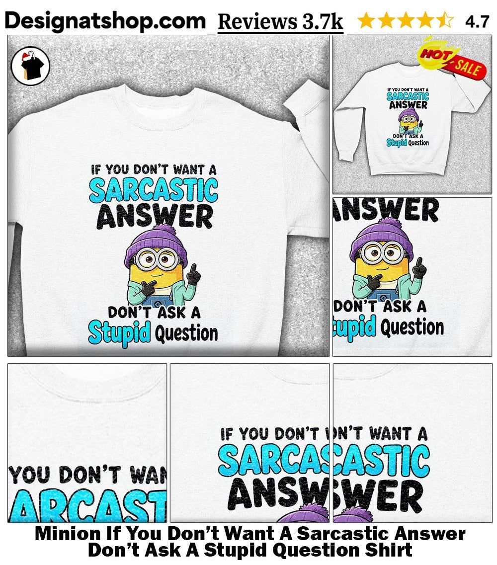 Cute Minion If You Don’t Want A Sarcastic Answer Don’t Ask A Stupid Question Shirt