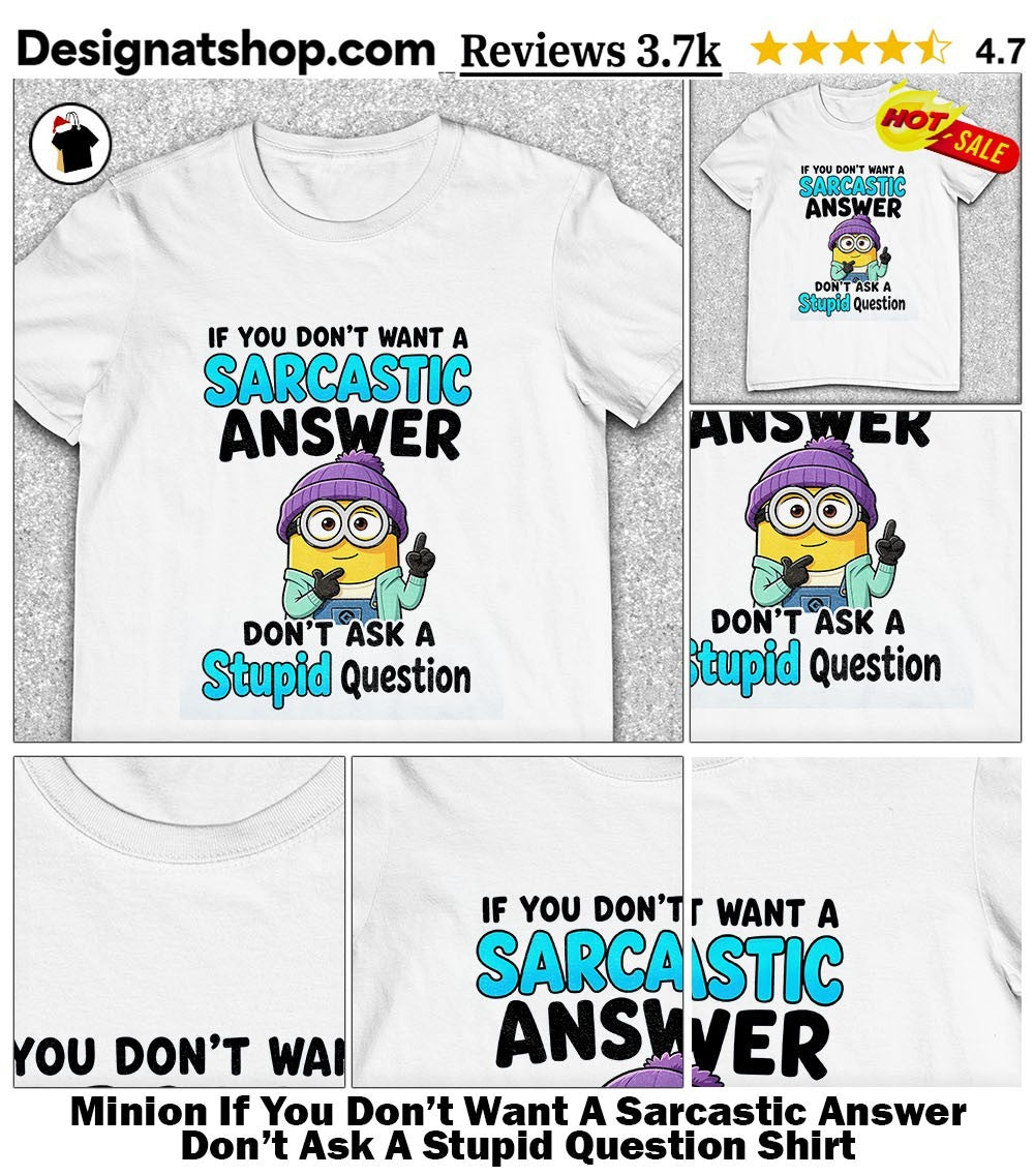Cute Minion If You Don’t Want A Sarcastic Answer Don’t Ask A Stupid Question Shirt