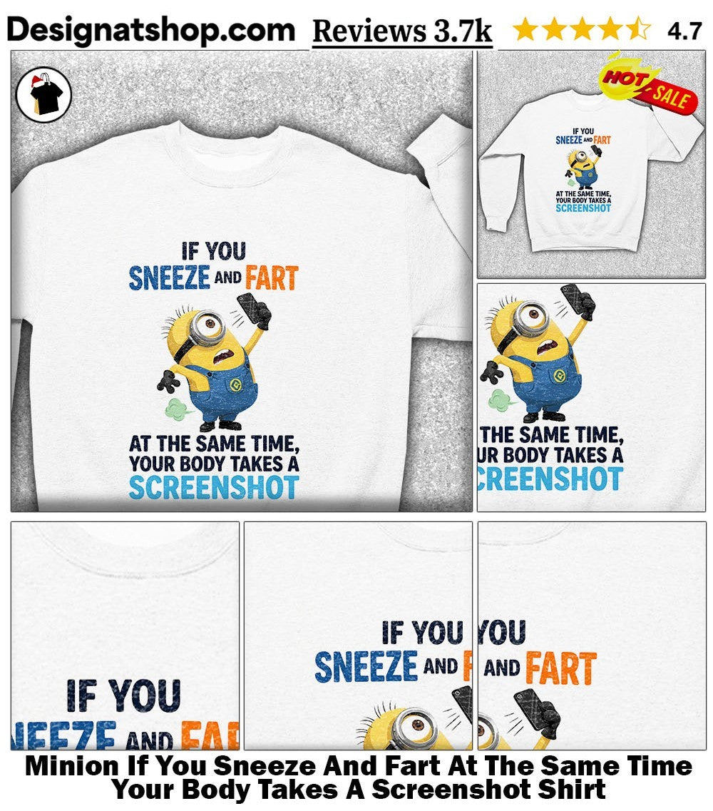 Minion If You Sneeze And Fart At The Same Time Your Body Takes A Screenshot Shirt