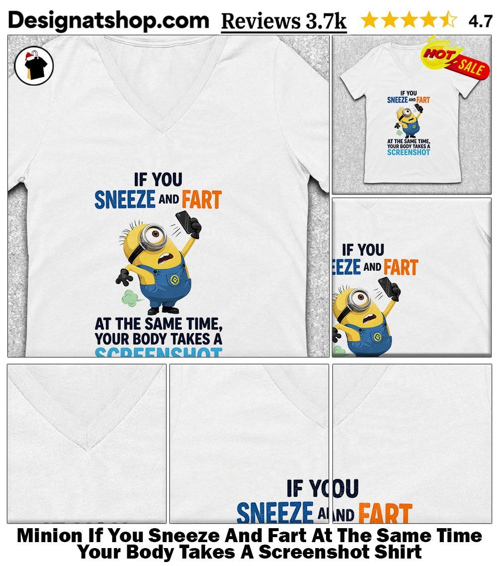 Minion If You Sneeze And Fart At The Same Time Your Body Takes A Screenshot Shirt