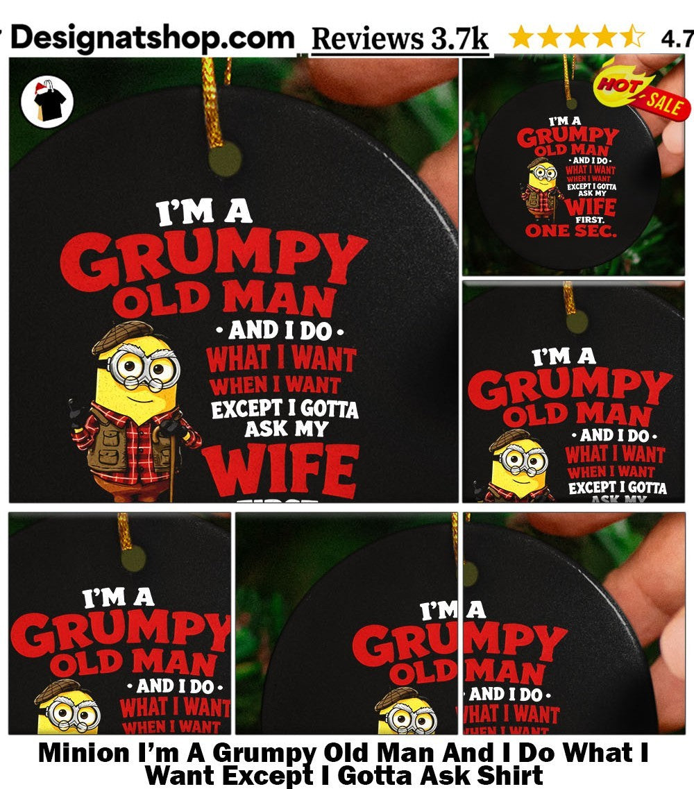 Minion I’m A Grumpy Old Man And I Do What I Want Except I Gotta Ask Shirt
