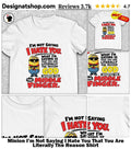 Minion I’m Not Saying I Hate You That You Are Literally The Reason Shirt