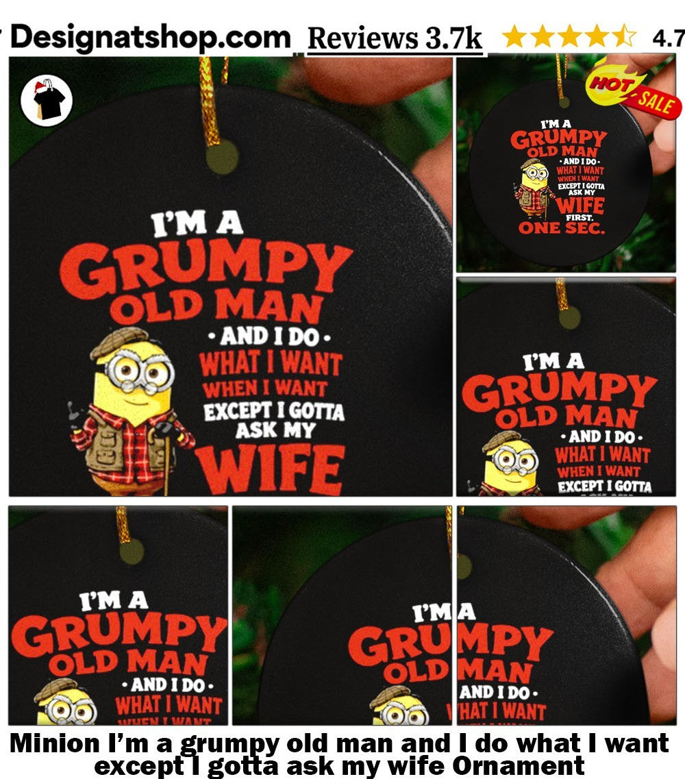 Minion I’m a grumpy old man and I do what I want except I gotta ask my wife shirt