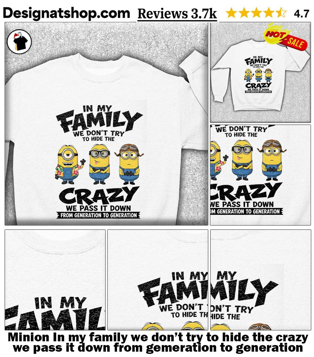 Minion In my family we don’t try to hide the crazy we pass it down from gemeration to generation shirt