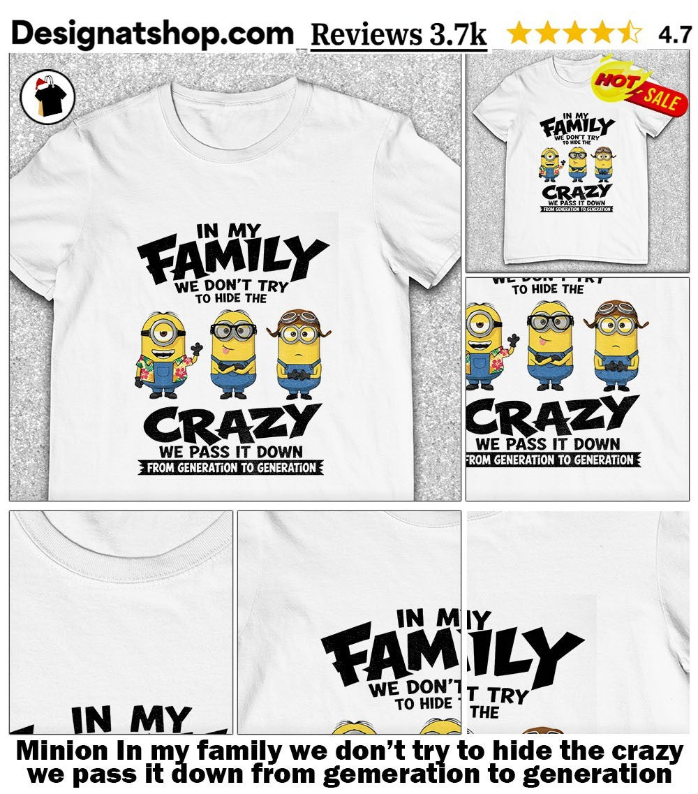 Minion In my family we don’t try to hide the crazy we pass it down from gemeration to generation shirt