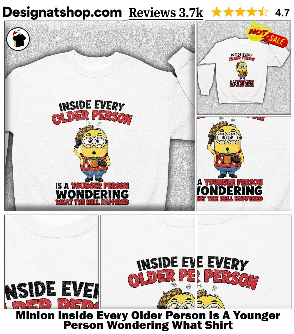 Minion Coffee Inside Every Older Person Is A Younger Person Wondering What Shirt