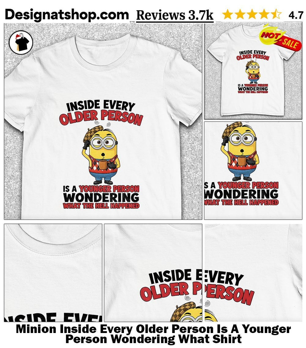 Minion Coffee Inside Every Older Person Is A Younger Person Wondering What Shirt