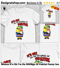 Minion It’s Ok I’m On 500Mgs Of Fukitol funny tee