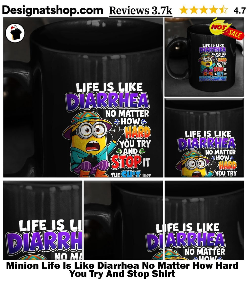 Minion Life Is Like Diarrhea No Matter How Hard You Try And Stop Shirt