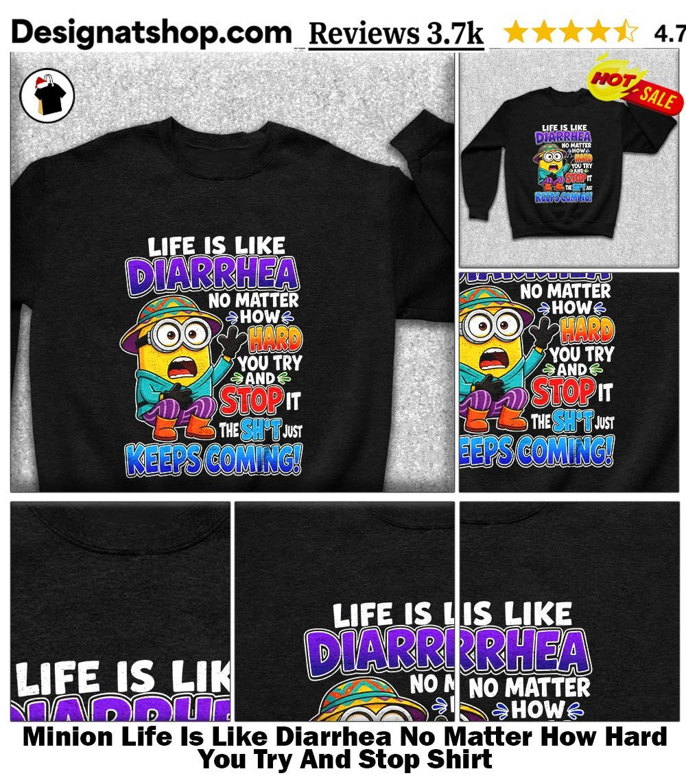 Minion Life Is Like Diarrhea No Matter How Hard You Try And Stop Shirt
