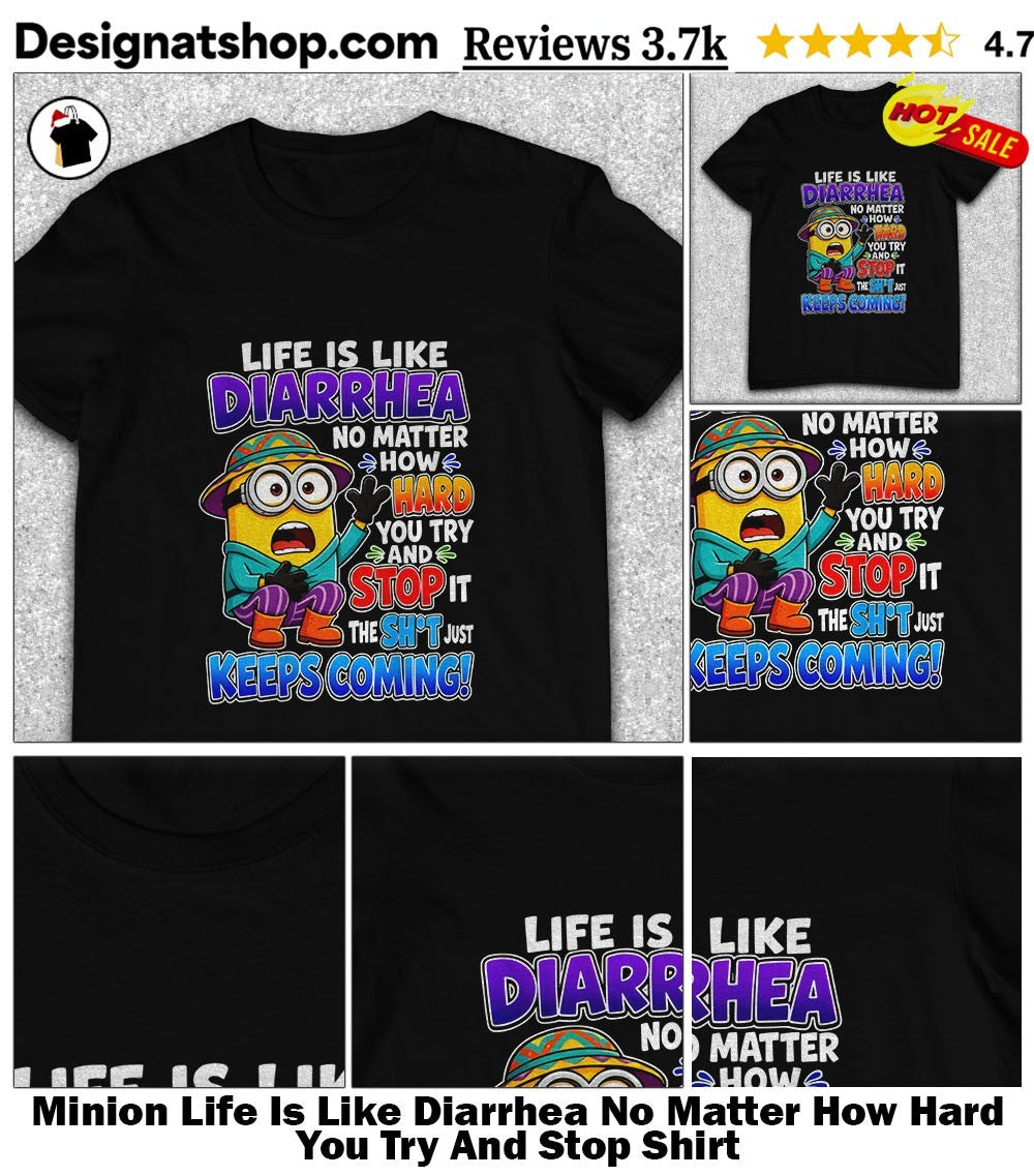 Minion Life Is Like Diarrhea No Matter How Hard You Try And Stop Shirt