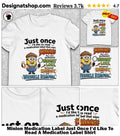 Minion Medication Label Just Once I’d Like To Read A Medication Label Shirt