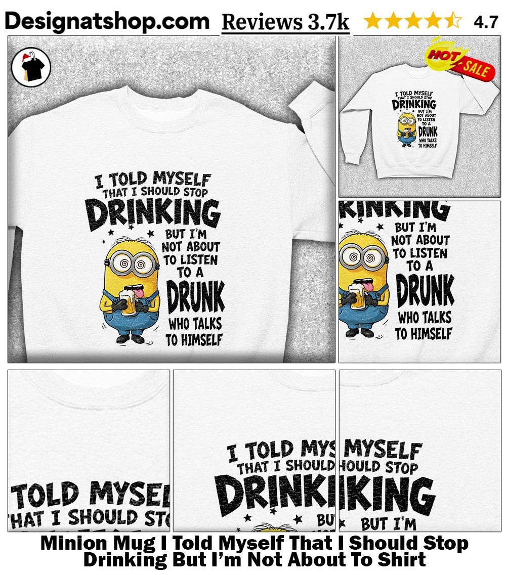 Minion Mug I Told Myself That I Should Stop Drinking But I’m Not About To Shirt