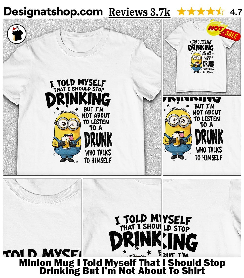 Minion Mug I Told Myself That I Should Stop Drinking But I’m Not About To Shirt