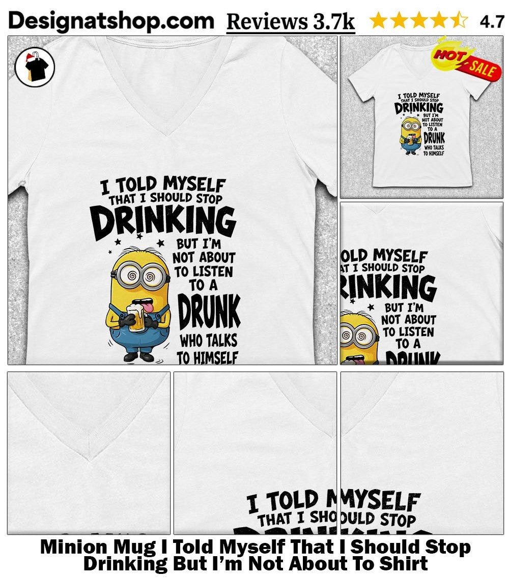 Minion Mug I Told Myself That I Should Stop Drinking But I’m Not About To Shirt
