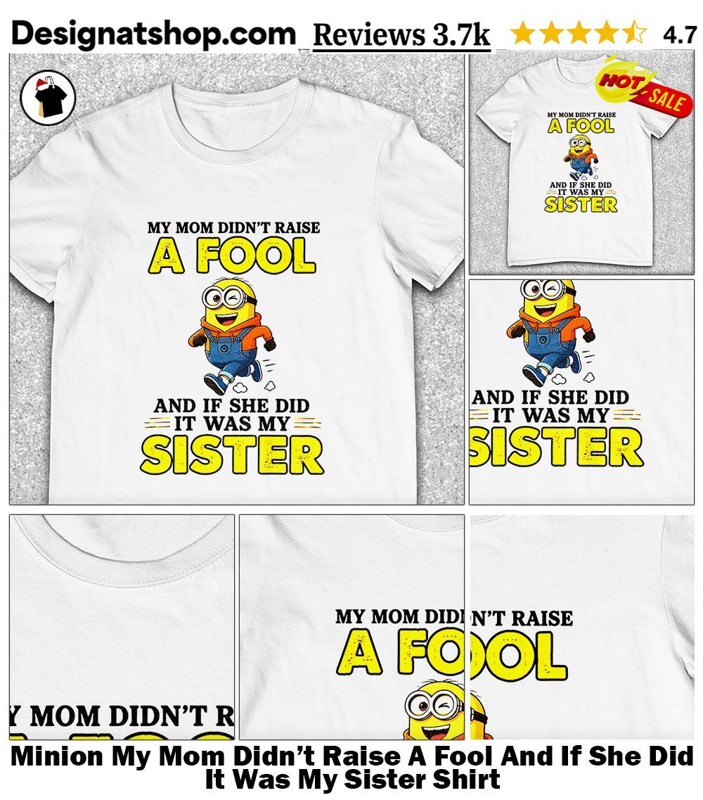 Running Minion My Mom Didn’t Raise A Fool And If She Did It Was My Sister Shirt