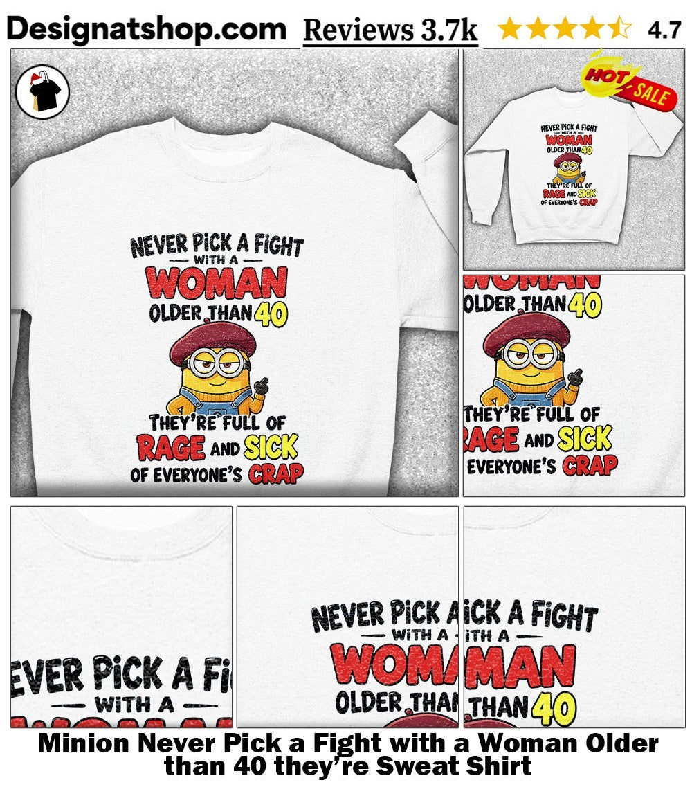 Minion Never Pick a Fight with a Woman Older than 40 they’re shirt
