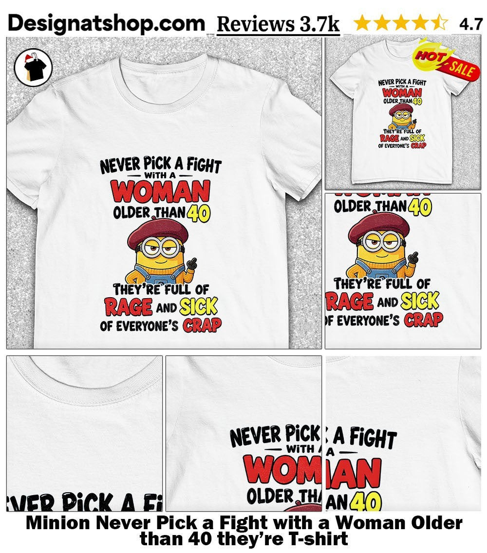 Minion Never Pick a Fight with a Woman Older than 40 they’re shirt