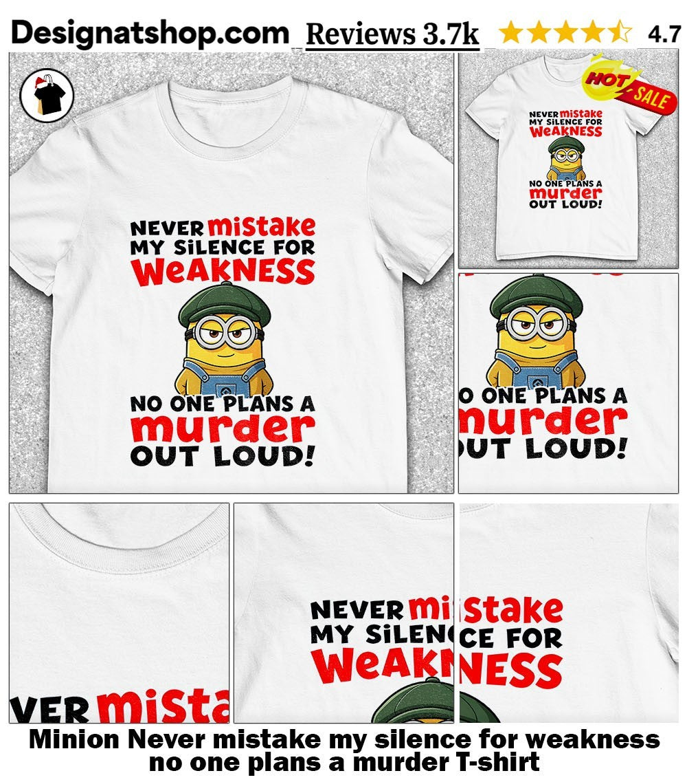 Minion Never mistake my silence for weakness no one plans a murder shirt